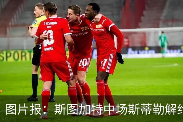 图片报：斯图加特中场斯蒂勒解约金3650万欧，球队已在寻找替代者
